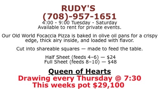 Flyer for Rudy's pizza with contact (708-957-1651), hours 4–9 Tue–Sat, and private events; features Old World Focaccia, shareable square cuts, Half Sheet , Full Sheet ; Queen of Hearts drawing Thursdays at 7:30, current pot ,100.